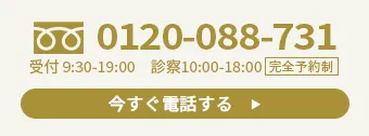 0120-088-731 受付 9:30-19:00　診察10:00-18:00 今すぐ電話する　▶︎