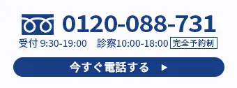 0120-088-726 受付 9:30-19:00　診察10:00-18:00 今すぐ電話する　▶︎