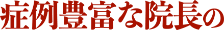 症例豊富な院長の