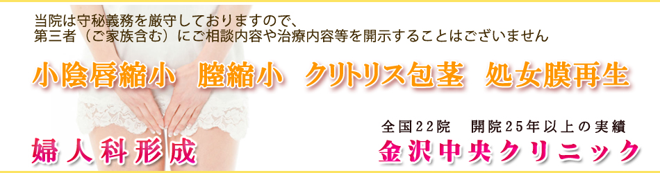婦人科形成小陰唇縮小 膣縮小 クリトリス包茎 処女膜再生-金沢中央クリニック